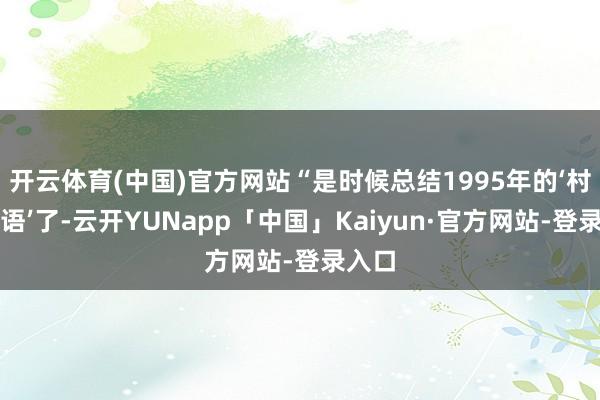 开云体育(中国)官方网站“是时候总结1995年的‘村山话语’了-云开YUNapp「中国」Kaiyun·官方网站-登录入口