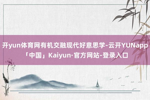 开yun体育网有机交融现代好意思学-云开YUNapp「中国」Kaiyun·官方网站-登录入口