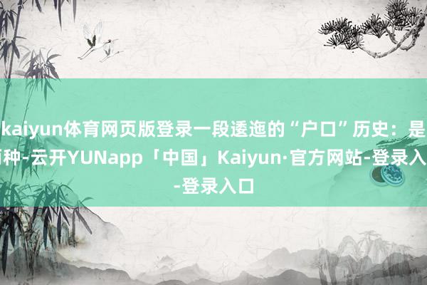 kaiyun体育网页版登录一段逶迤的“户口”历史：是两种-云开YUNapp「中国」Kaiyun·官方网站-登录入口