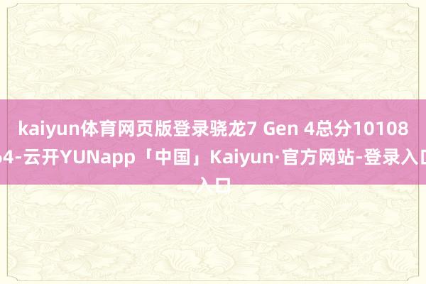 kaiyun体育网页版登录骁龙7 Gen 4总分1010864-云开YUNapp「中国」Kaiyun·官方网站-登录入口