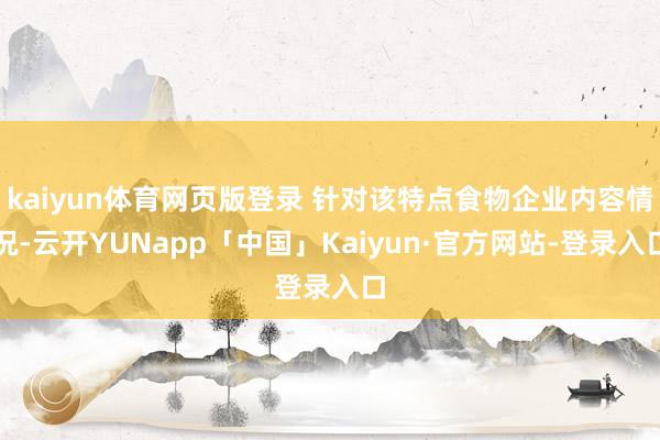 kaiyun体育网页版登录 针对该特点食物企业内容情况-云开YUNapp「中国」Kaiyun·官方网站-登录入口