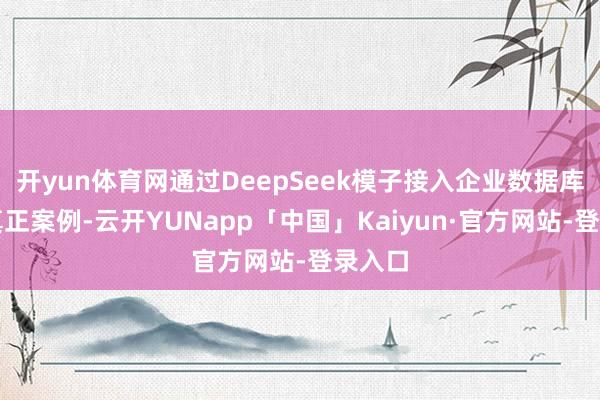 开yun体育网通过DeepSeek模子接入企业数据库表等真正案例-云开YUNapp「中国」Kaiyun·官方网站-登录入口