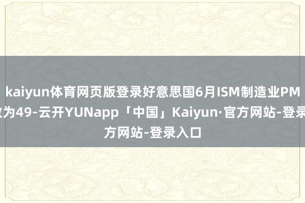 kaiyun体育网页版登录好意思国6月ISM制造业PMI指数为49-云开YUNapp「中国」Kaiyun·官方网站-登录入口
