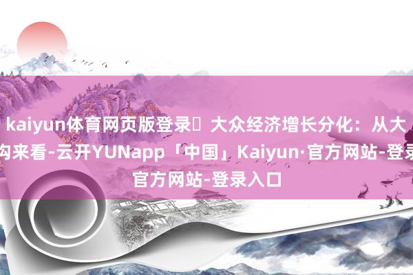 kaiyun体育网页版登录​大众经济增长分化：从大众鸿沟来看-云开YUNapp「中国」Kaiyun·官方网站-登录入口